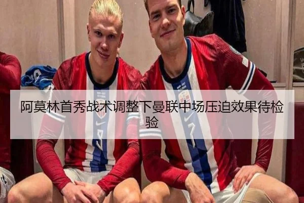 阿莫林首秀战术调整下曼联中场压迫效果待检验
